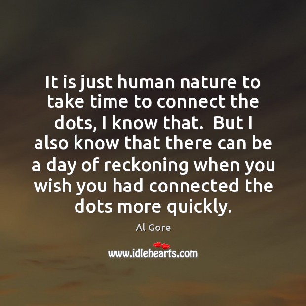 It is just human nature to take time to connect the dots, Al Gore Picture Quote