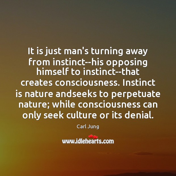 It is just man’s turning away from instinct–his opposing himself to instinct–that Carl Jung Picture Quote