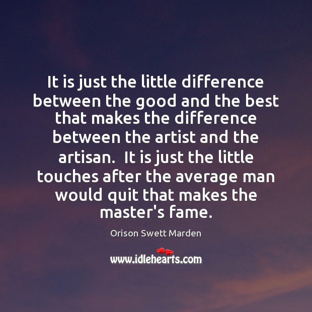 It is just the little difference between the good and the best Orison Swett Marden Picture Quote