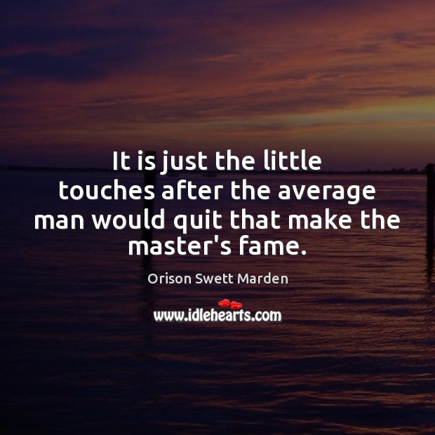 It is just the little touches after the average man would quit Orison Swett Marden Picture Quote