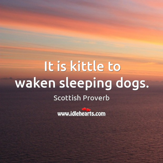 It is kittle to waken sleeping dogs. Scottish Proverbs Image