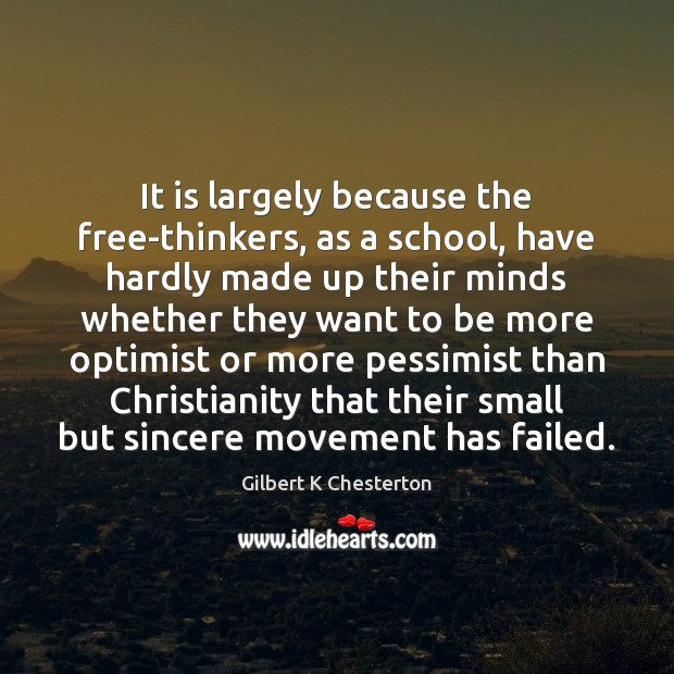 It is largely because the free-thinkers, as a school, have hardly made Gilbert K Chesterton Picture Quote