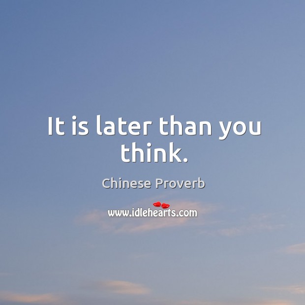 It is later than you think. Image