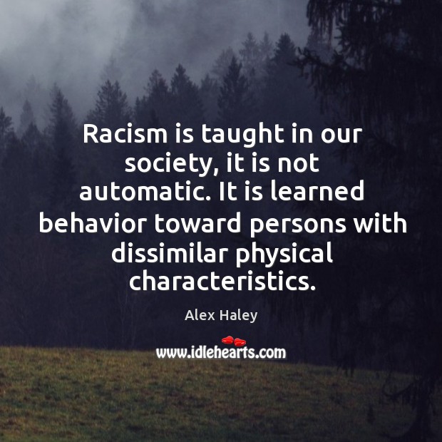 It is learned behavior toward persons with dissimilar physical characteristics. Behavior Quotes Image