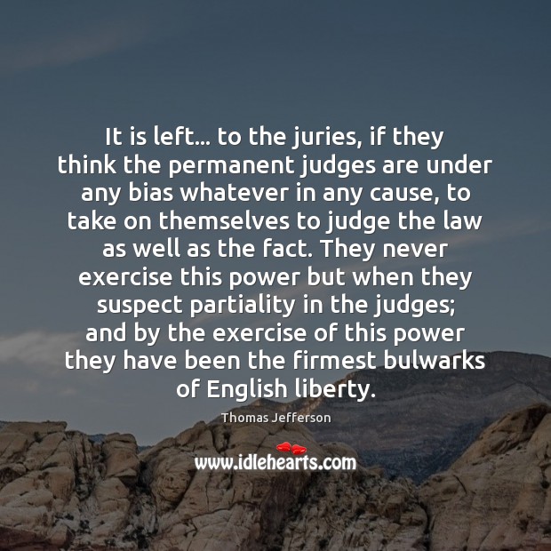 It is left… to the juries, if they think the permanent judges Thomas Jefferson Picture Quote