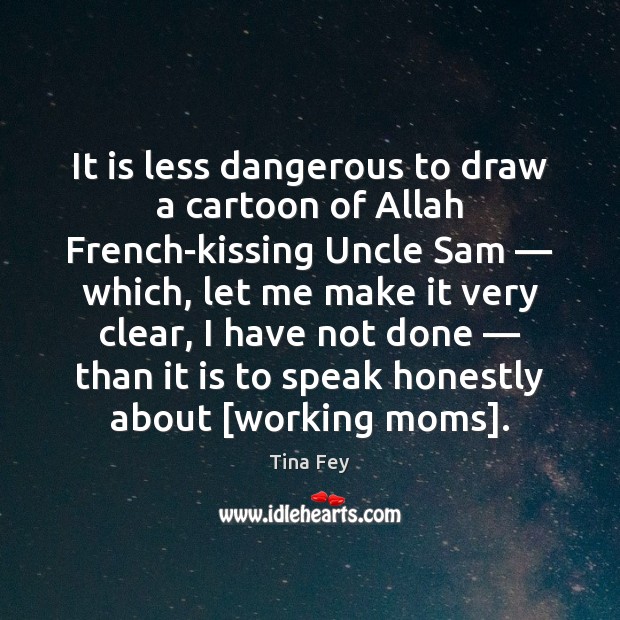 It is less dangerous to draw a cartoon of Allah French-kissing Uncle Tina Fey Picture Quote