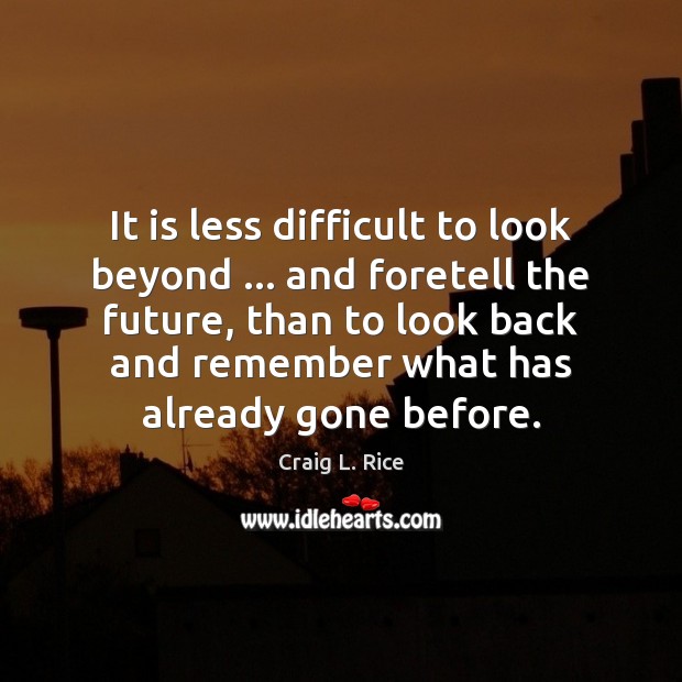 It is less difficult to look beyond … and foretell the future, than Craig L. Rice Picture Quote