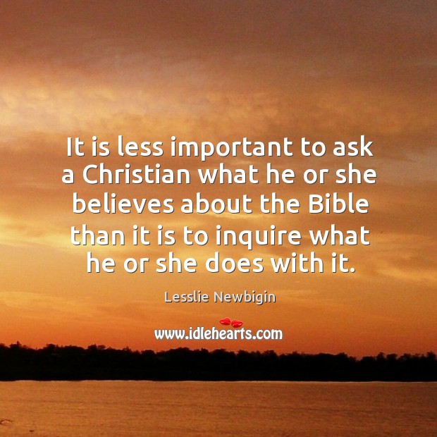It is less important to ask a Christian what he or she Lesslie Newbigin Picture Quote