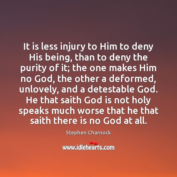 It is less injury to Him to deny His being, than to Stephen Charnock Picture Quote