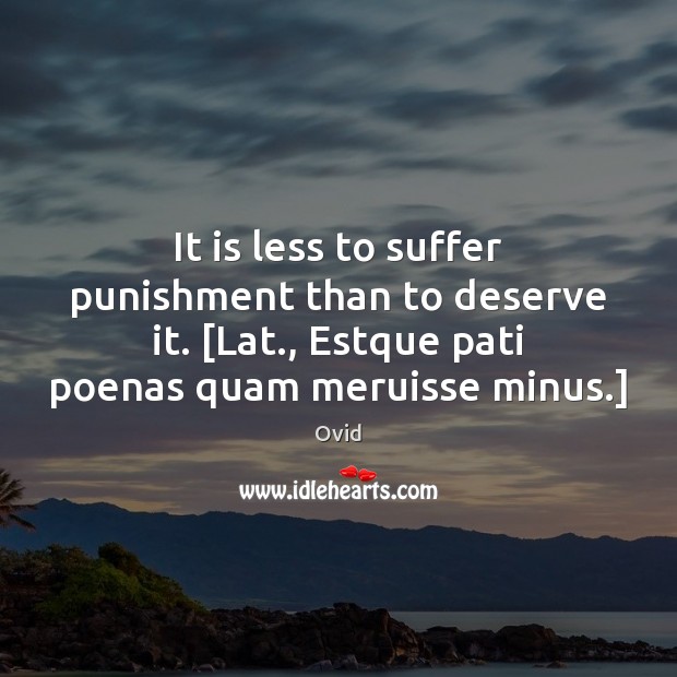 It is less to suffer punishment than to deserve it. [Lat., Estque Ovid Picture Quote