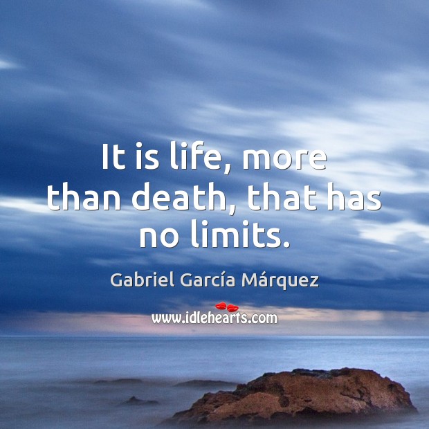 It is life, more than death, that has no limits. Gabriel García Márquez Picture Quote