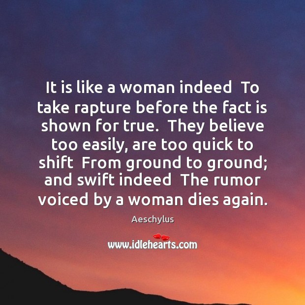 It is like a woman indeed  To take rapture before the fact Aeschylus Picture Quote