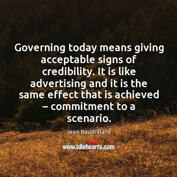 It is like advertising and it is the same effect that is achieved – commitment to a scenario. Jean Baudrillard Picture Quote