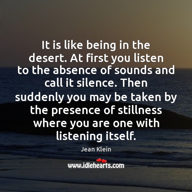 It is like being in the desert. At first you listen to Jean Klein Picture Quote