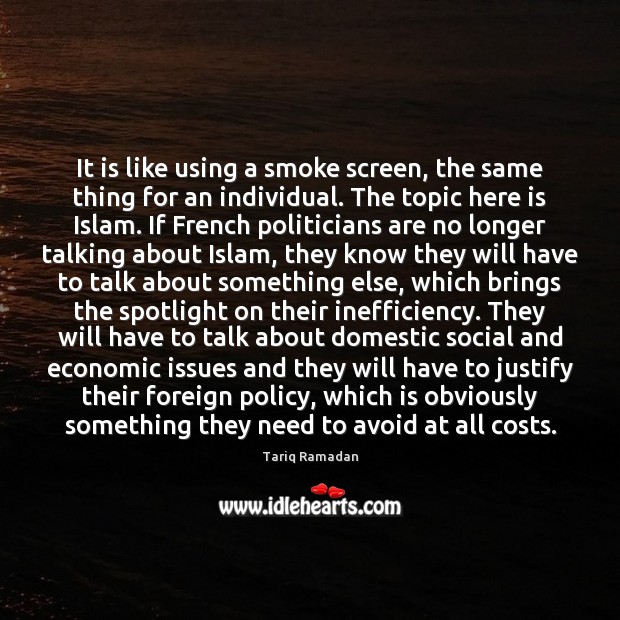 It is like using a smoke screen, the same thing for an Tariq Ramadan Picture Quote
