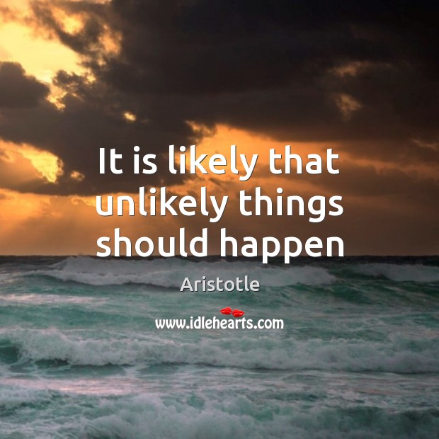 It is likely that unlikely things should happen Aristotle Picture Quote