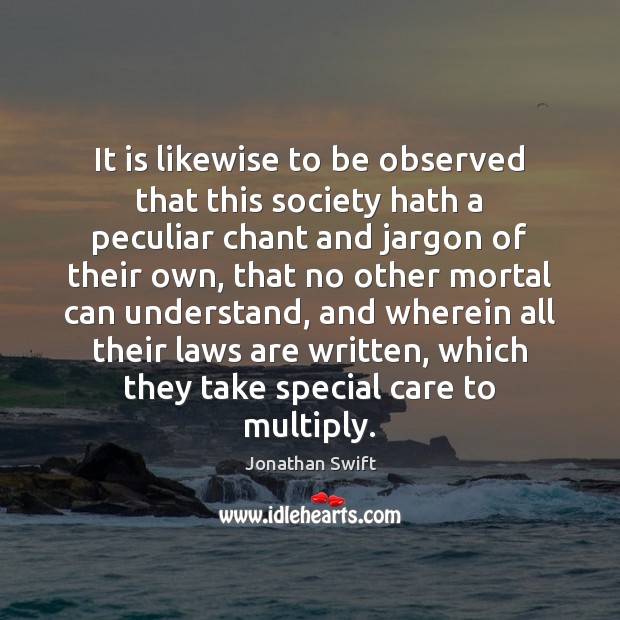 It is likewise to be observed that this society hath a peculiar Jonathan Swift Picture Quote