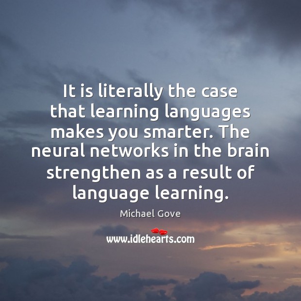 It is literally the case that learning languages makes you smarter. The Michael Gove Picture Quote