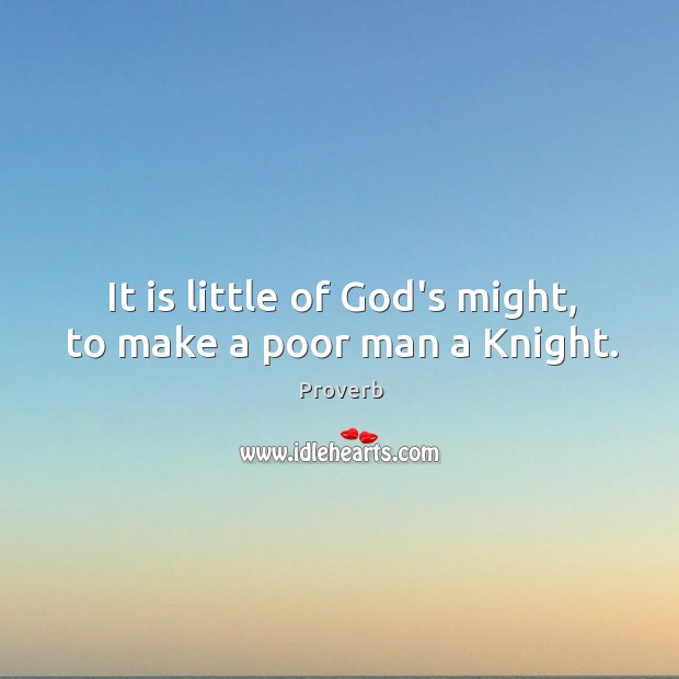 It is little of God’s might, to make a poor man a knight. Image