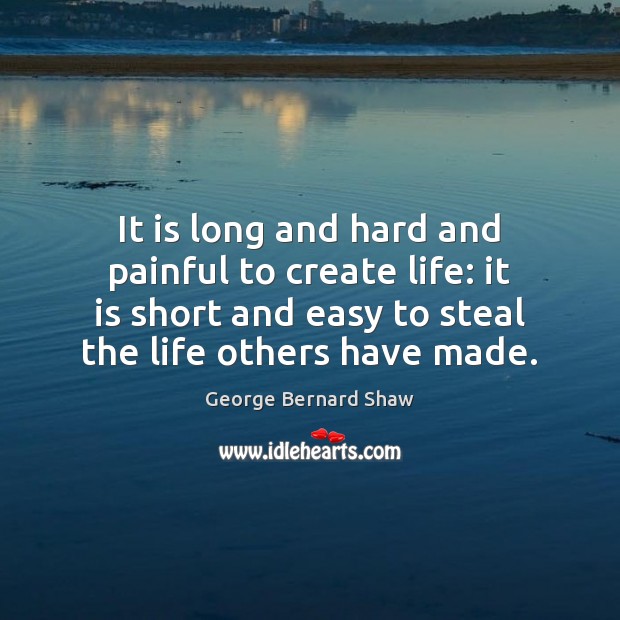 It is long and hard and painful to create life: it is George Bernard Shaw Picture Quote