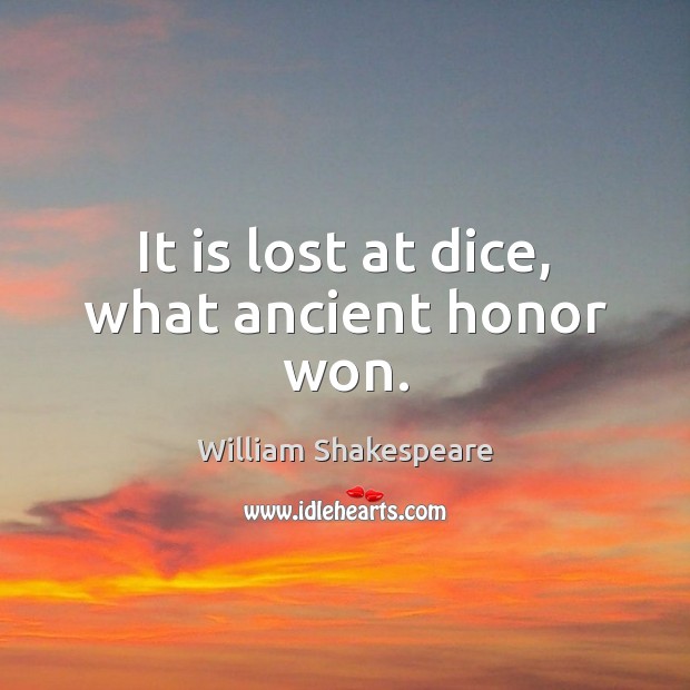 It is lost at dice, what ancient honor won. Image