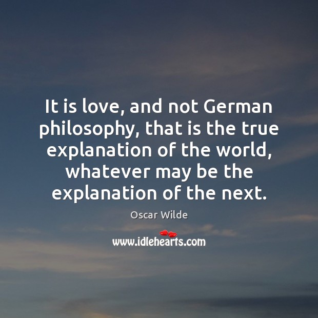 It is love, and not German philosophy, that is the true explanation Oscar Wilde Picture Quote