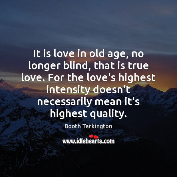 It is love in old age, no longer blind, that is true Image