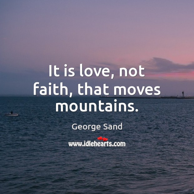 It is love, not faith, that moves mountains. Image
