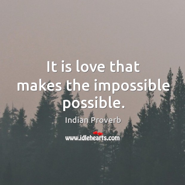 It is love that makes the impossible possible. Indian Proverbs Image