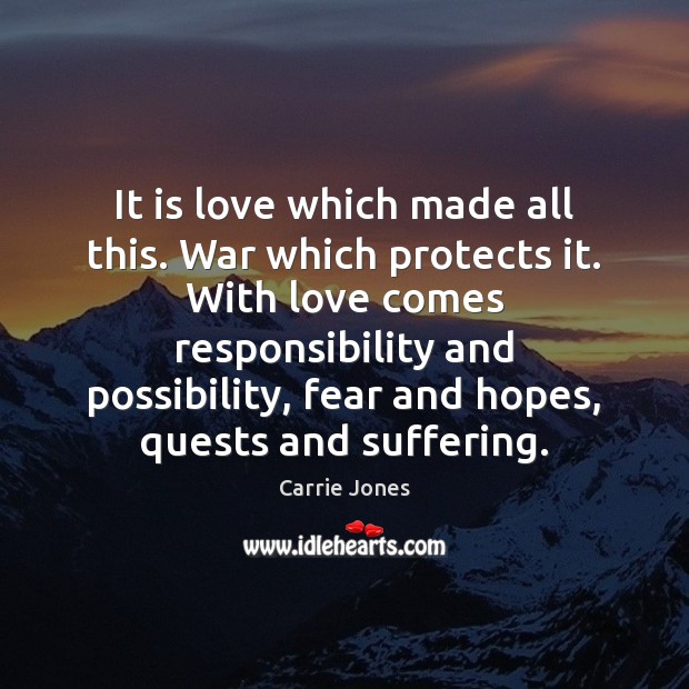 It is love which made all this. War which protects it. With Carrie Jones Picture Quote