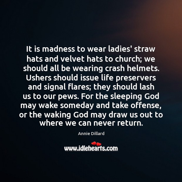 It is madness to wear ladies’ straw hats and velvet hats to Annie Dillard Picture Quote