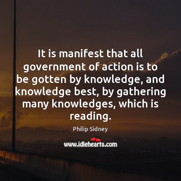 It is manifest that all government of action is to be gotten Philip Sidney Picture Quote