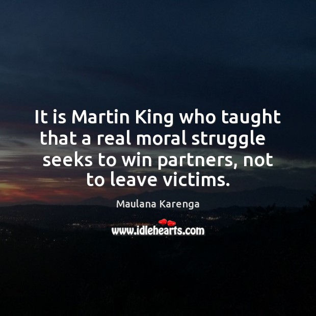 It is Martin King who taught that a real moral struggle   seeks Maulana Karenga Picture Quote