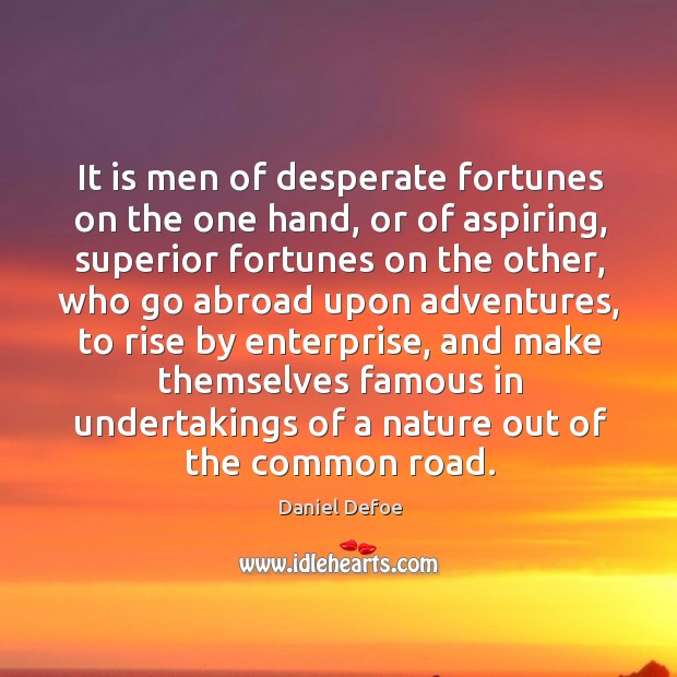 It is men of desperate fortunes on the one hand, or of Daniel Defoe Picture Quote