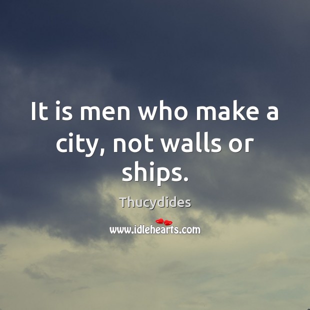 It is men who make a city, not walls or ships. Thucydides Picture Quote