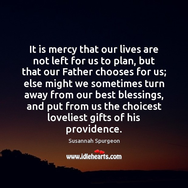 It is mercy that our lives are not left for us to Susannah Spurgeon Picture Quote
