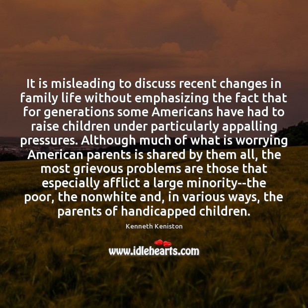 It is misleading to discuss recent changes in family life without emphasizing Kenneth Keniston Picture Quote