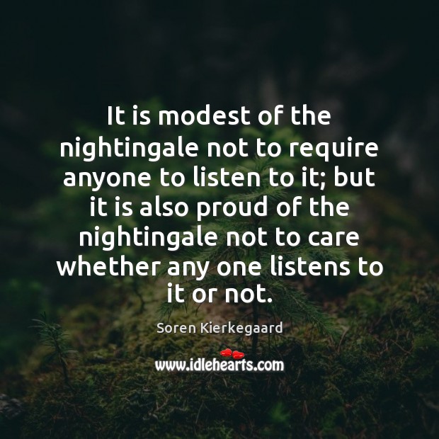 It is modest of the nightingale not to require anyone to listen Soren Kierkegaard Picture Quote