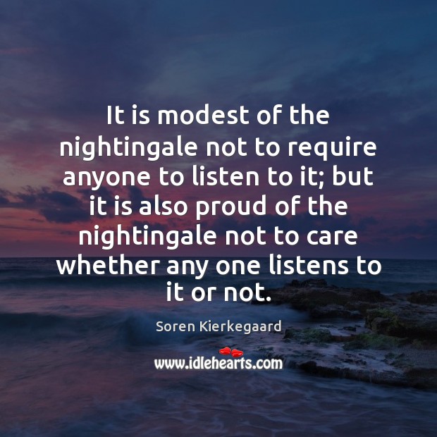 It is modest of the nightingale not to require anyone to listen Soren Kierkegaard Picture Quote