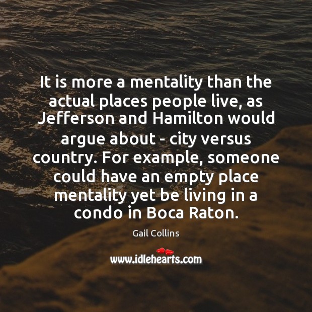 It is more a mentality than the actual places people live, as Gail Collins Picture Quote