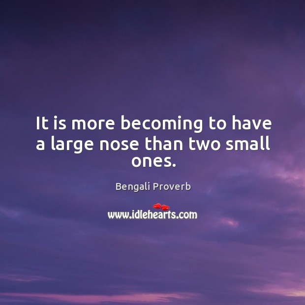 It is more becoming to have a large nose than two small ones. Bengali Proverbs Image