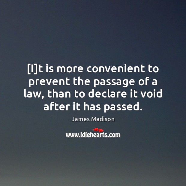 [I]t is more convenient to prevent the passage of a law, James Madison Picture Quote