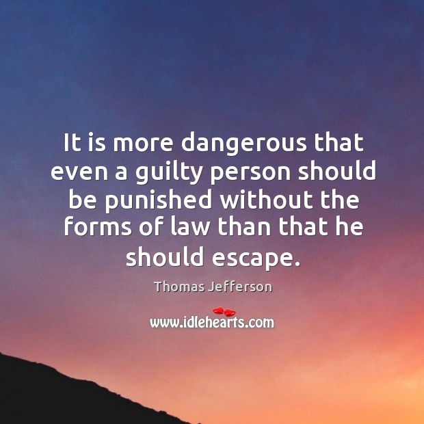 It is more dangerous that even a guilty person should be punished without the forms of. Image