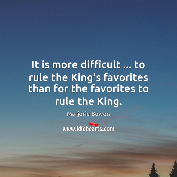 It is more difficult … to rule the King’s favorites than for the Marjorie Bowen Picture Quote