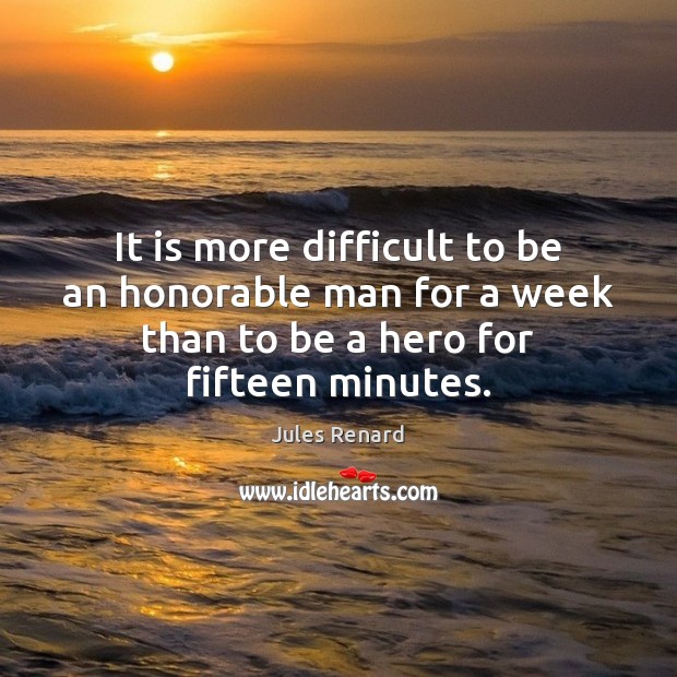 It is more difficult to be an honorable man for a week Jules Renard Picture Quote