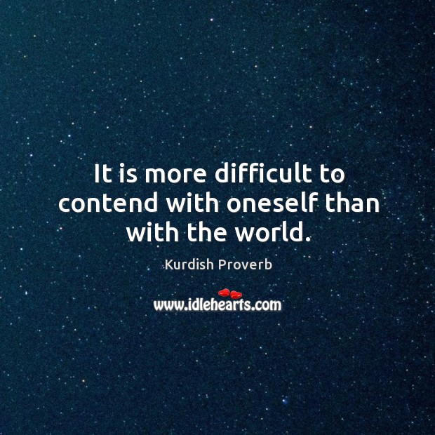 It is more difficult to contend with oneself than with the world. Kurdish Proverbs Image