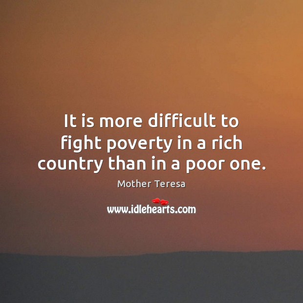 It is more difficult to fight poverty in a rich country than in a poor one. Image