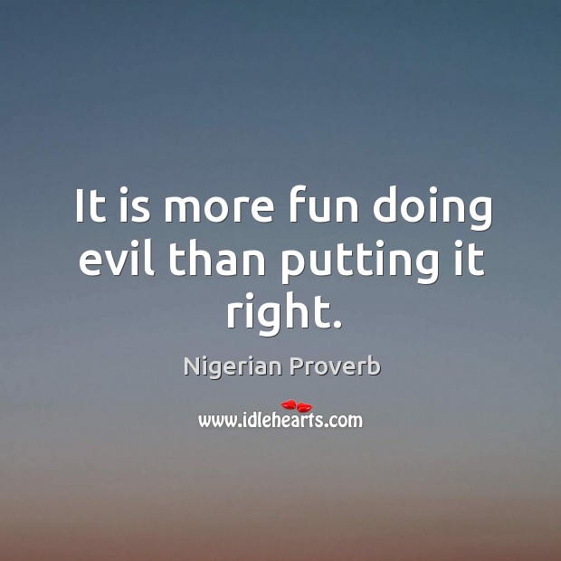 It is more fun doing evil than putting it right. Nigerian Proverbs Image