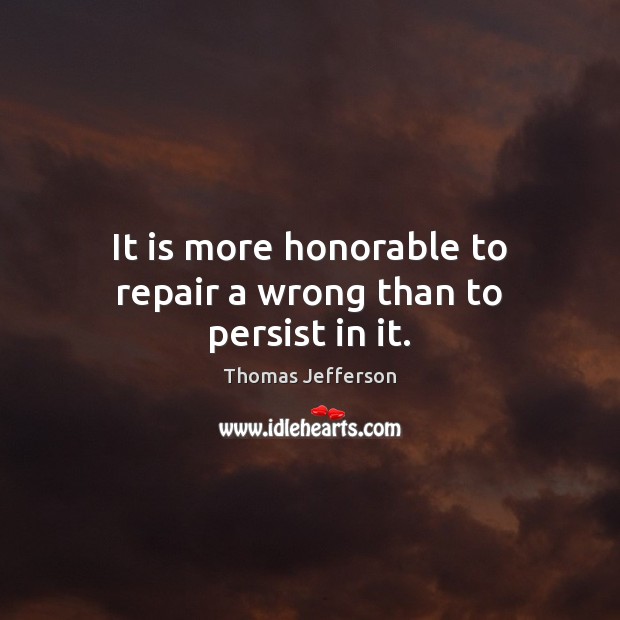 It is more honorable to repair a wrong than to persist in it. Image