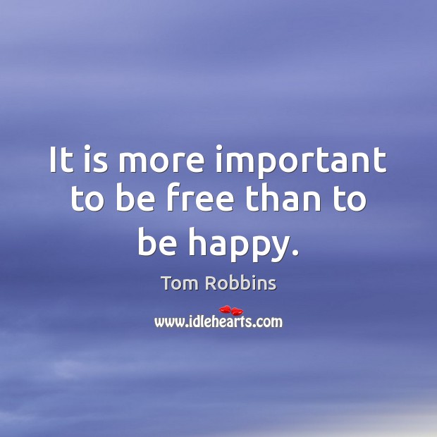 It is more important to be free than to be happy. Tom Robbins Picture Quote